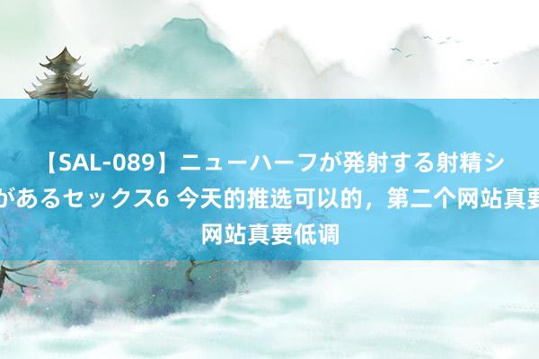 【SAL-089】ニューハーフが発射する射精シーンがあるセックス6 今天的推选可以的，第二个网站真要低调