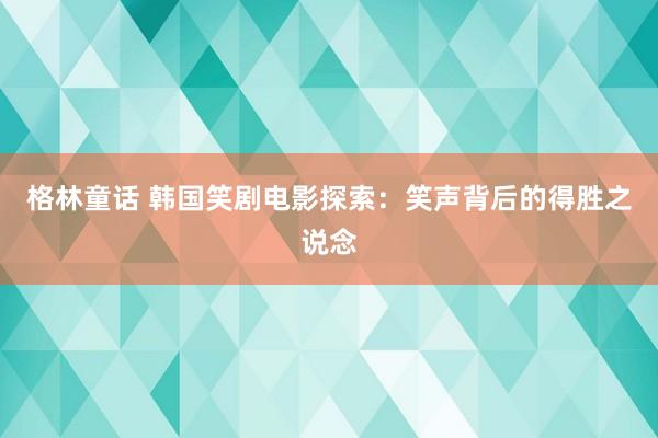 格林童话 韩国笑剧电影探索：笑声背后的得胜之说念